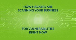 How Hackers Are Scanning Your Business for Vulnerabilities