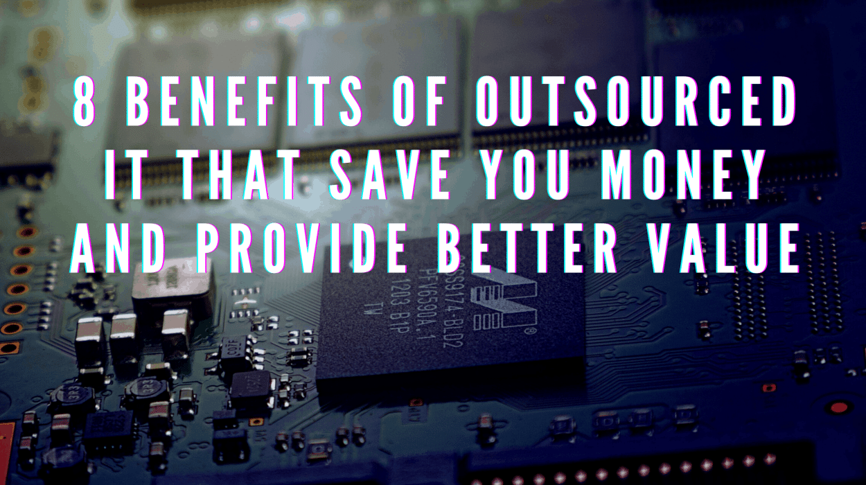 8 Benefits of Outsourced IT that Save Money and Add Value