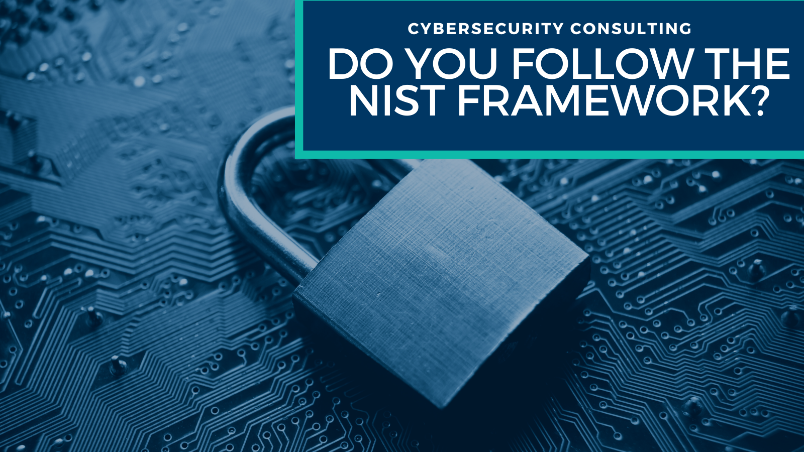 Cybersecurity Consulting Do you Follow the NIST Framework?