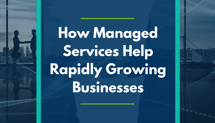 How Managed Services Help Rapidly Growing Businesses