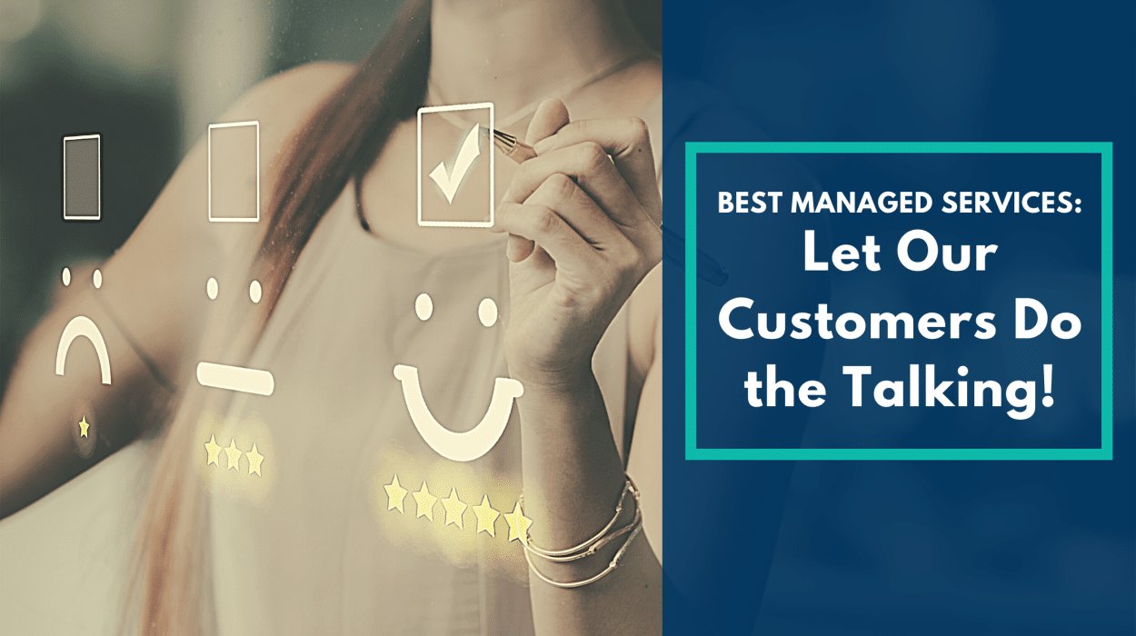Our Customers Speak for Our Managed Services