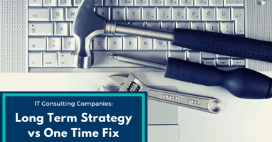 IT Consulting Companies: Long Term Strategy vs One Time Fix
