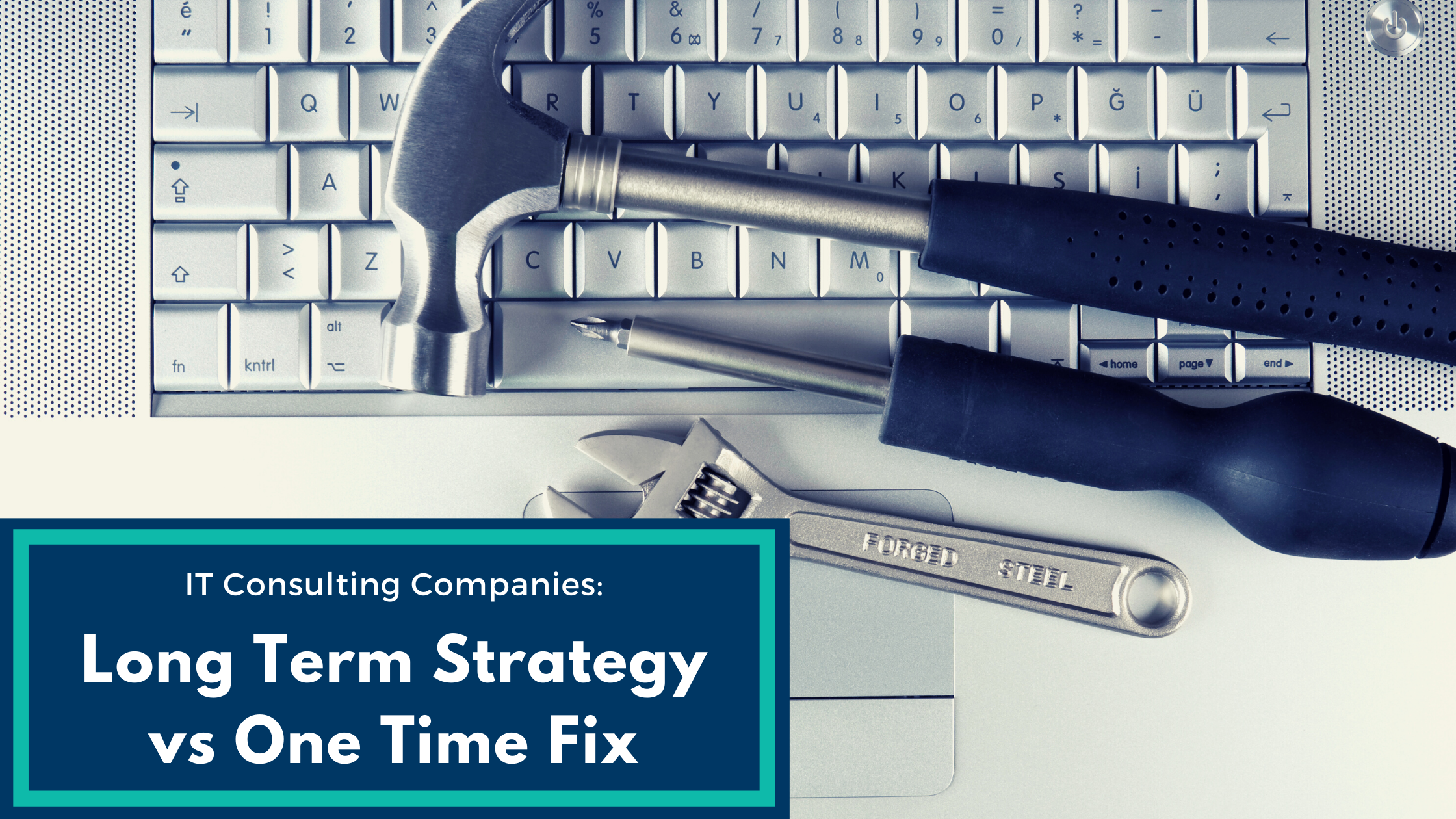 IT Consulting Companies: Long Term Strategy vs One Time Fix
