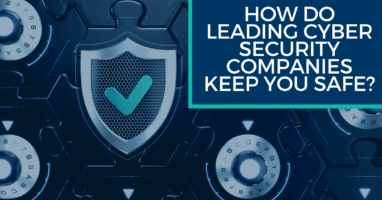 How do Leading Cyber Security Companies Keep You Safe?