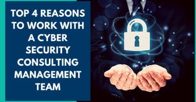 Top 4 Reasons to Work with a CyberSecurity Cnsulting Team
