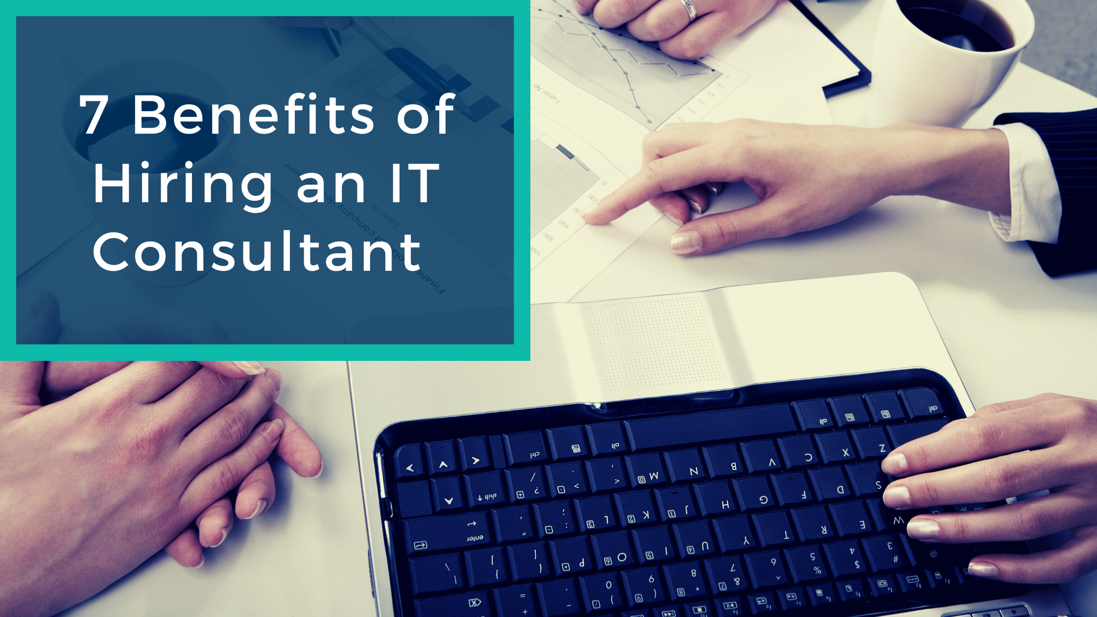 7 Benefits of Hiring and IT Consultant