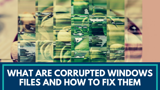 What are Corrupted Windows Files and How to Fix Them