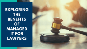 Exploring the Advantages of Managed IT for Lawyers