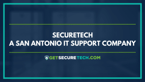 SecureTech Your Trusted San Antonio IT Support Company